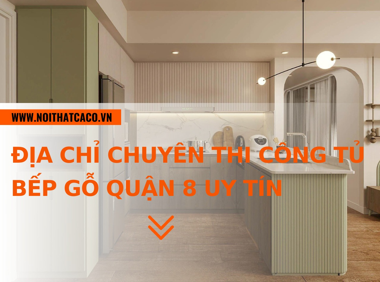 Địa chỉ chuyên thi công tủ bếp gỗ quận 8 chất lượng, uy tín