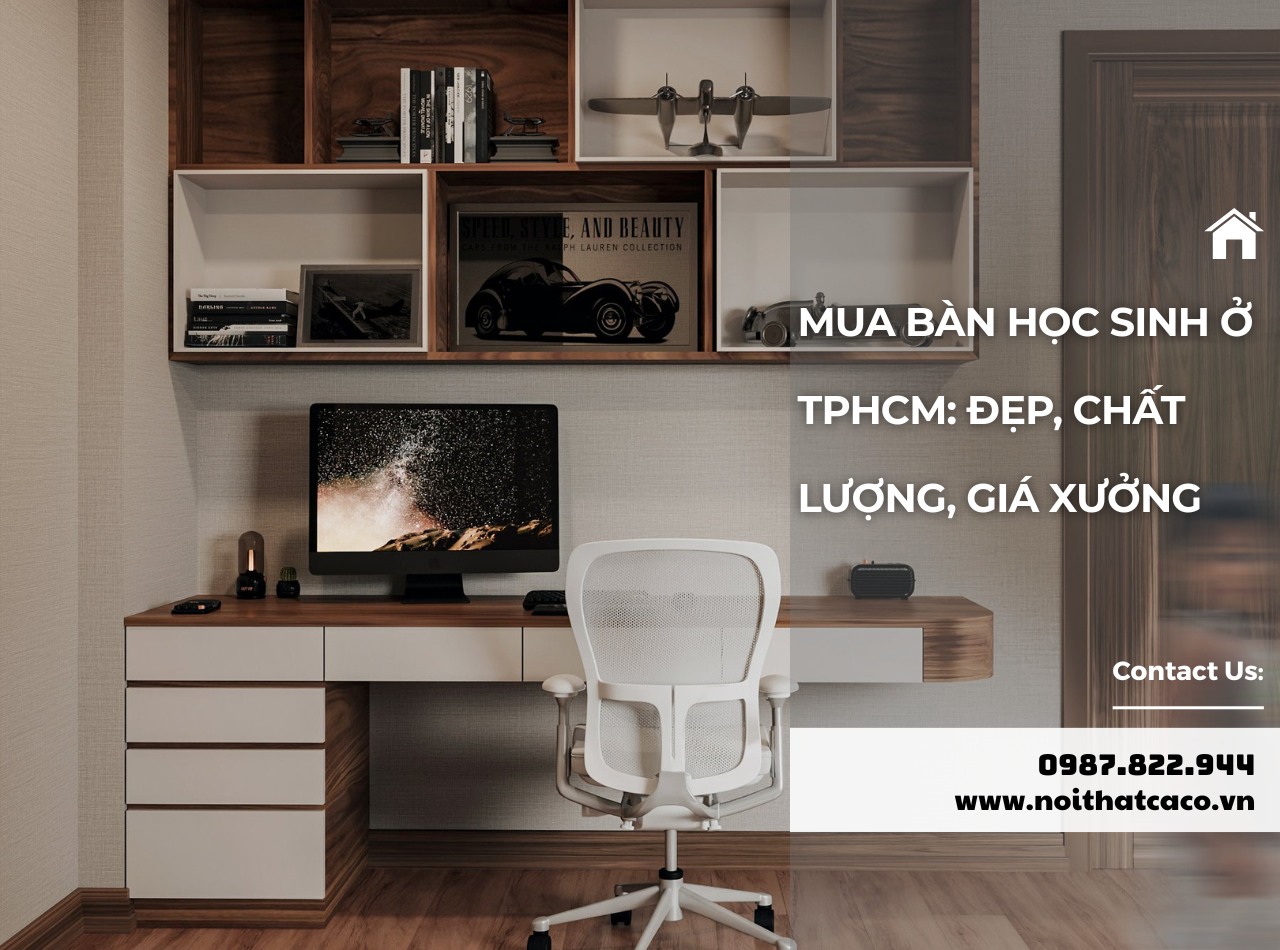 Địa chỉ mua bàn học sinh ở TPHCM: đẹp, chất lượng, giá xưởng