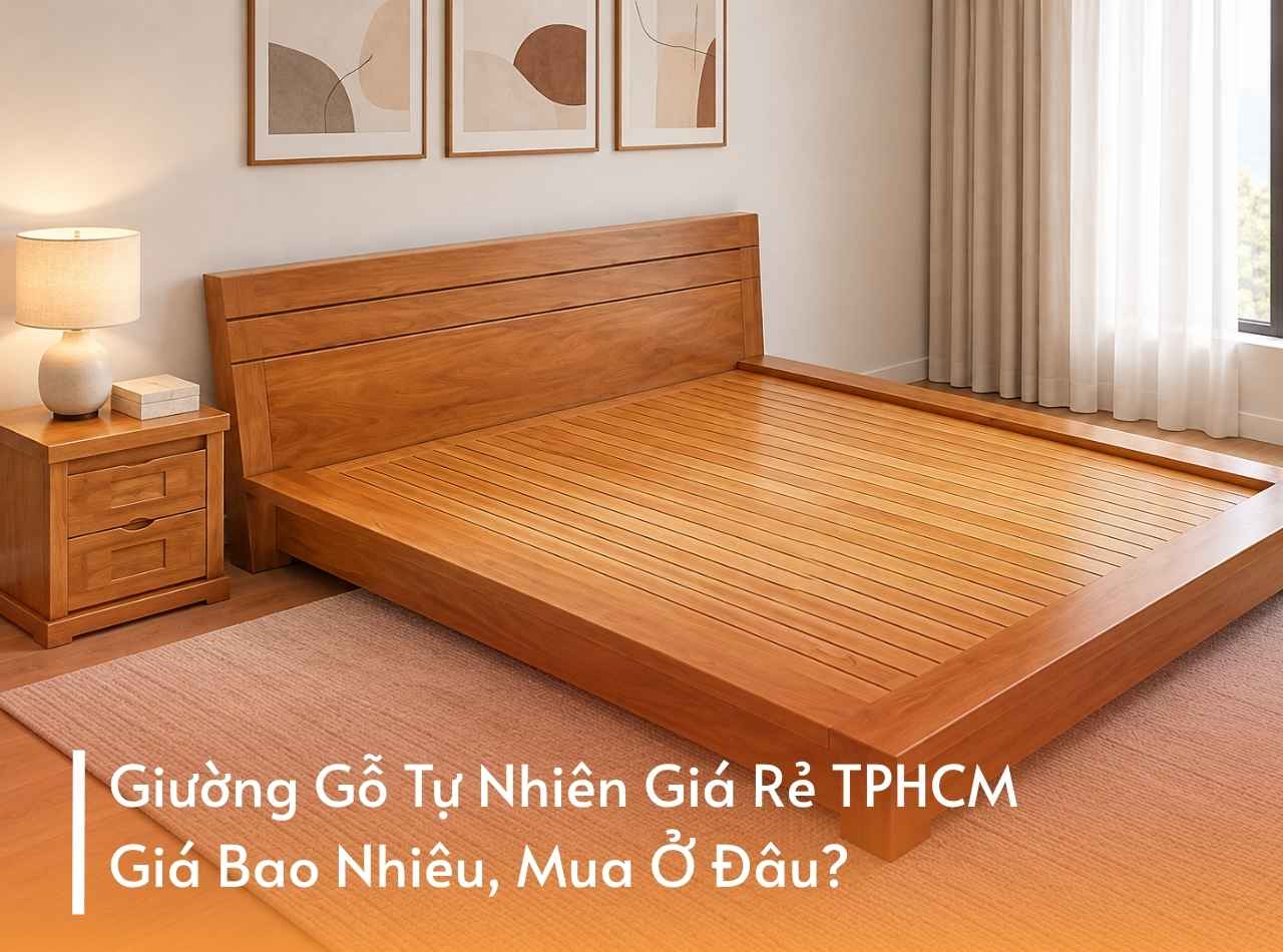 Giường Gỗ Tự Nhiên Giá Rẻ TPHCM: Giá Bao Nhiêu, Mua Ở Đâu?