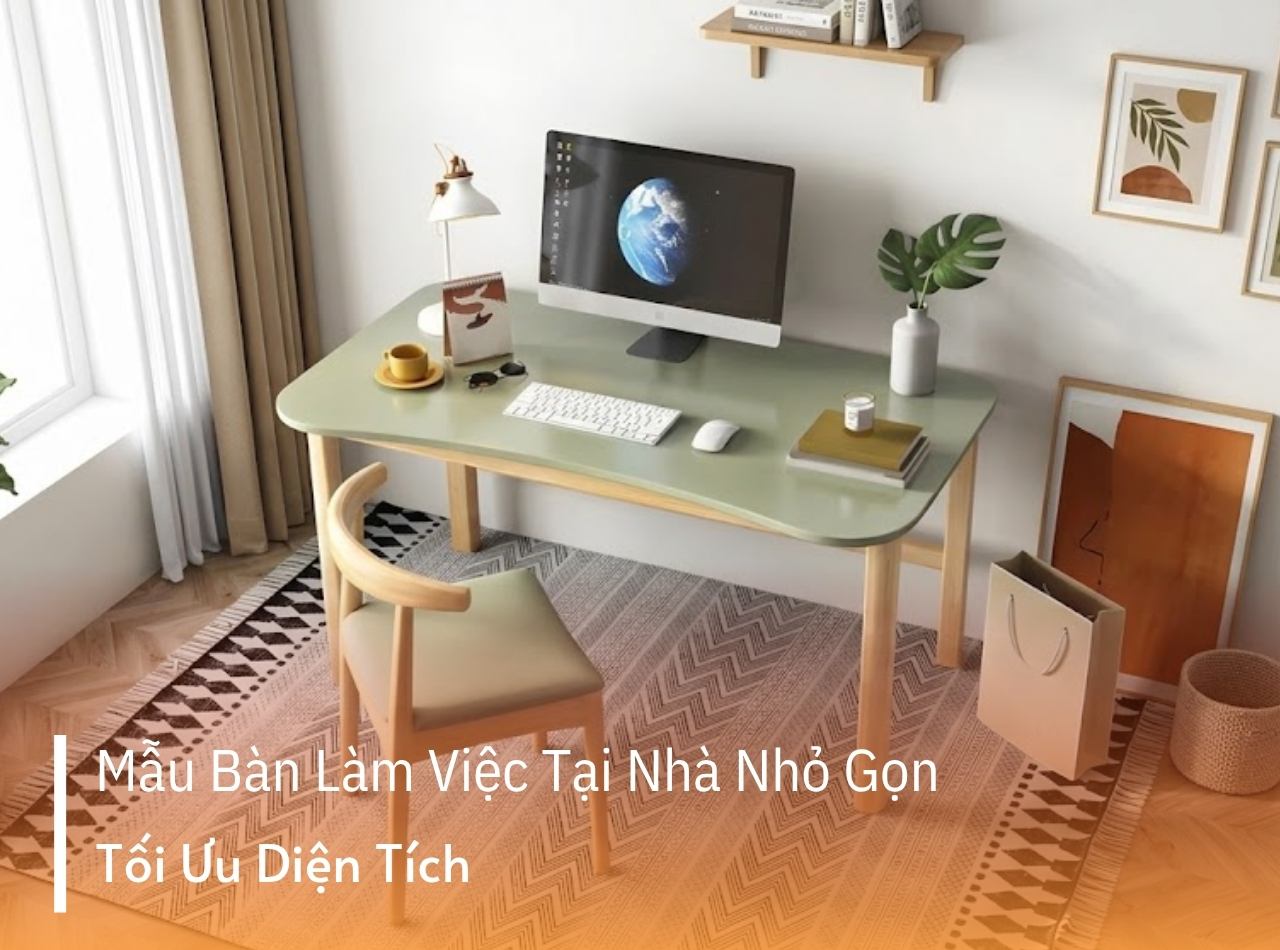 Gợi Ý Các Mẫu Bàn Làm Việc Tại Nhà Nhỏ Gọn Tối Ưu Diện Tích