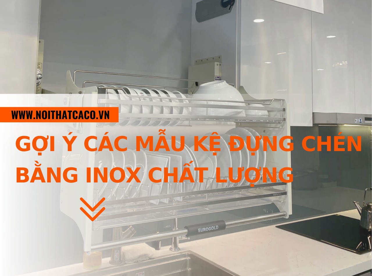 Gợi ý các mẫu kệ đựng chén bằng inox chất lượng, tiện lợi