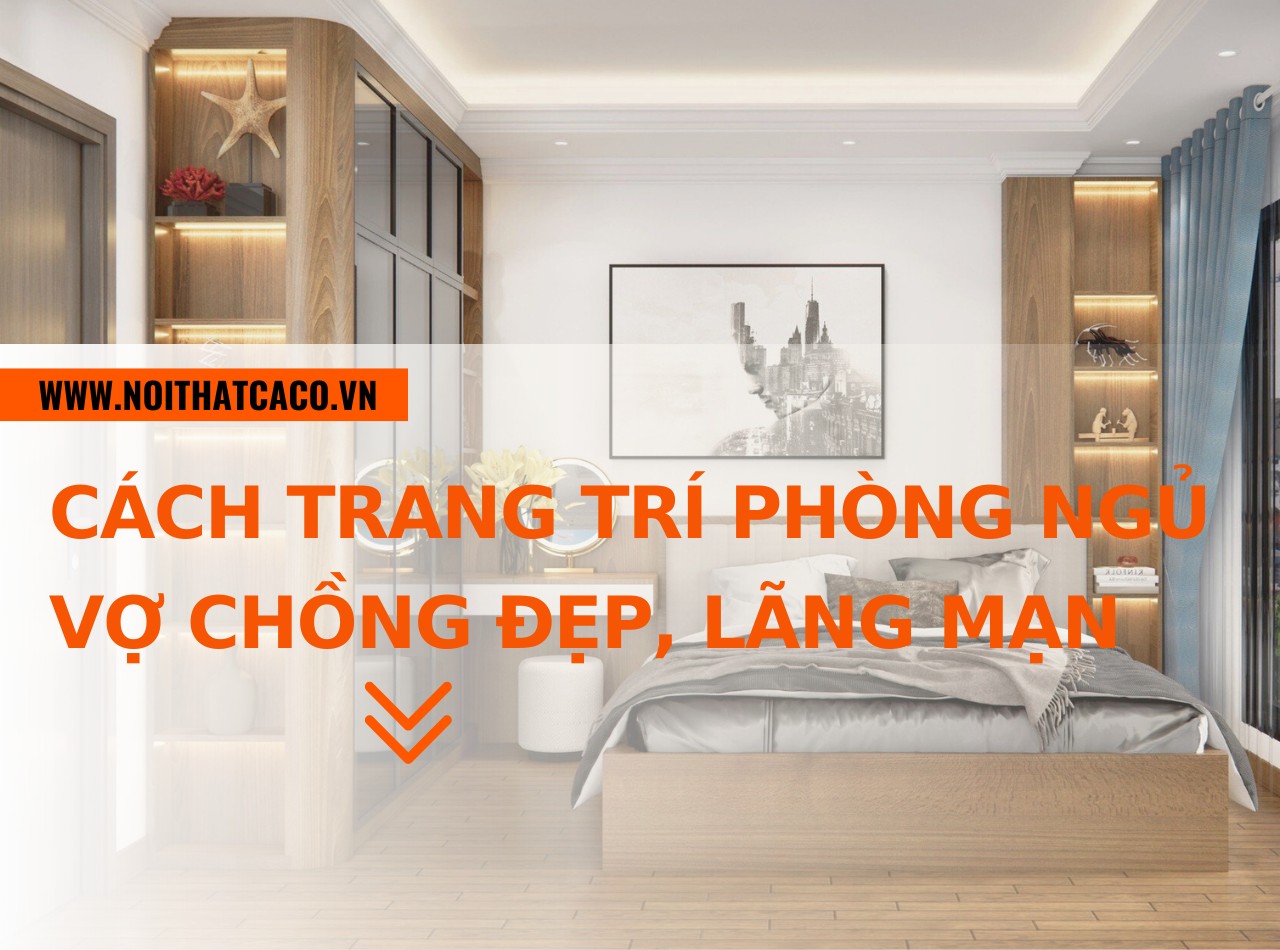 Gợi ý cách trang trí phòng ngủ vợ chồng đẹp, lãng mạn