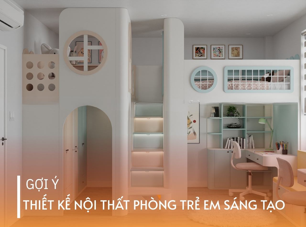 Gợi Ý Thiết Kế Nội Thất Phòng Trẻ Em Sáng Tạo Và Tiện Nghi