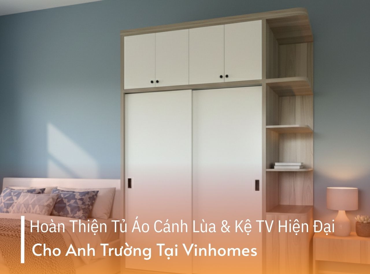 Hoàn Thiện Tủ Áo Cánh Lùa & Kệ TV Hiện Đại Anh Trường, Vinhomes