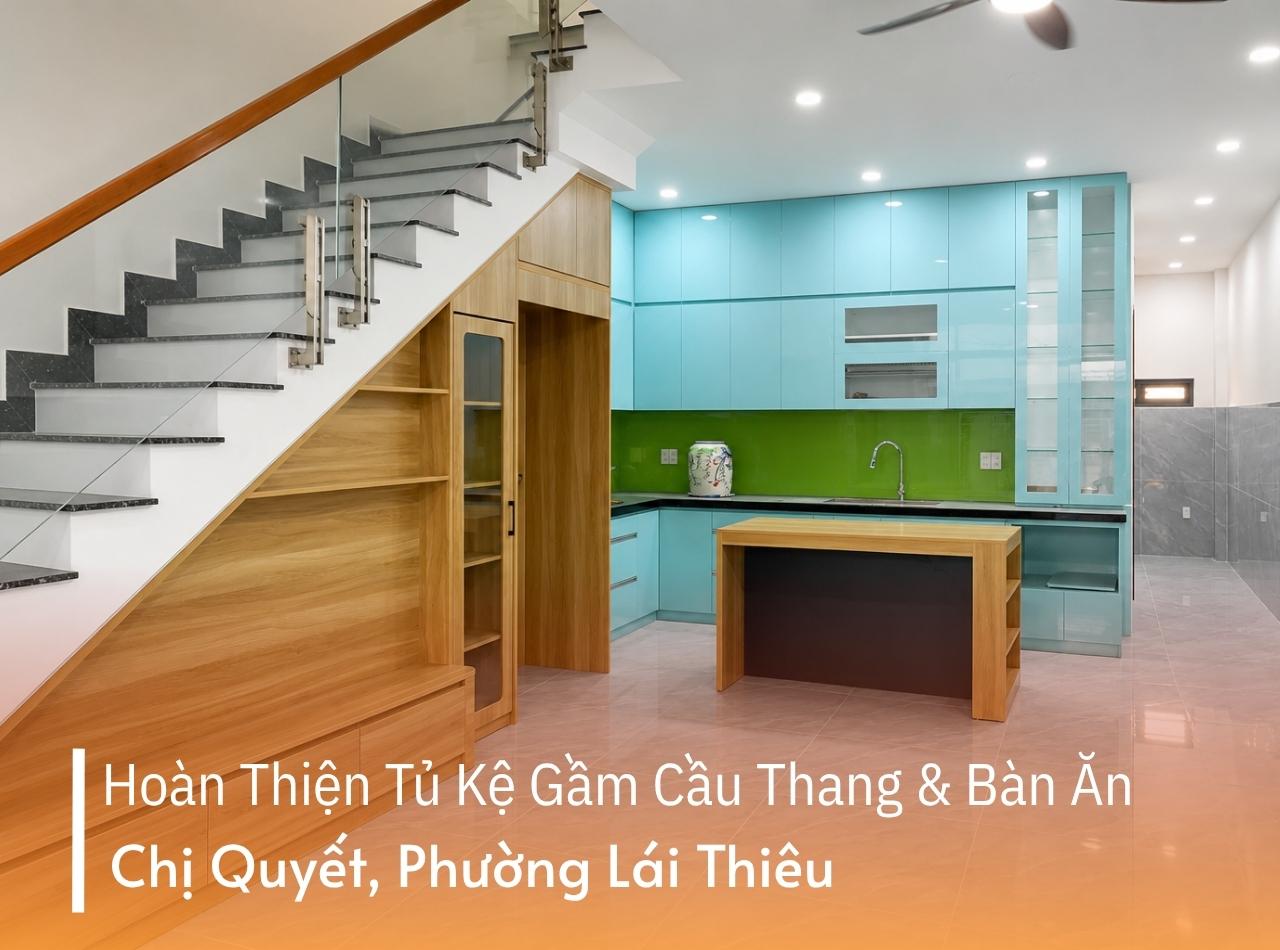 Hoàn Thiện Tủ Kệ Gầm Cầu Thang & Bàn Ăn Chị Quyết Lái Thiêu