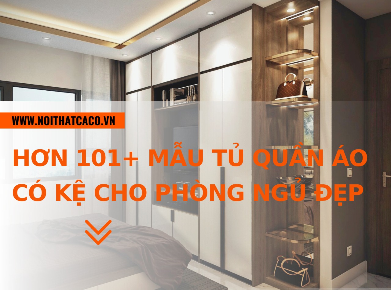 Hơn 101+ mẫu tủ quần áo có kệ cho phòng ngủ đẹp, hiện đại