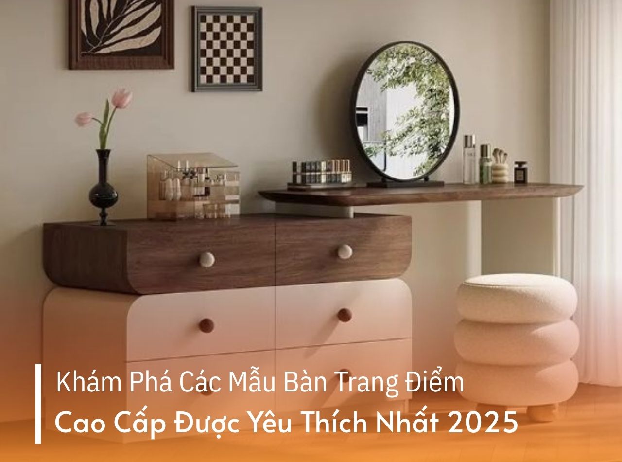 Khám Phá Các Mẫu Bàn Trang Điểm Cao Cấp Được Yêu Thích Nhất 2025