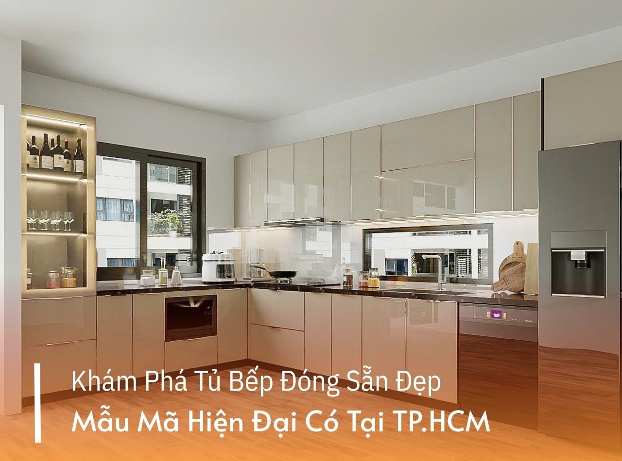 Khám Phá Tủ Bếp Đóng Sẵn Đẹp, Mẫu Mã Hiện Đại Có Tại TP.HCM