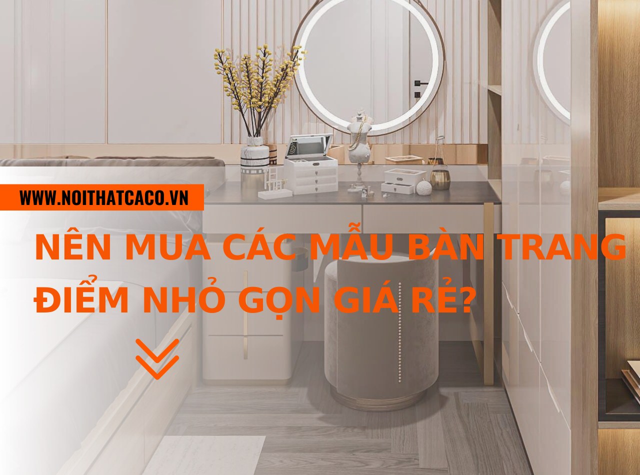 Khi nào nên mua các mẫu bàn trang điểm nhỏ gọn giá rẻ?