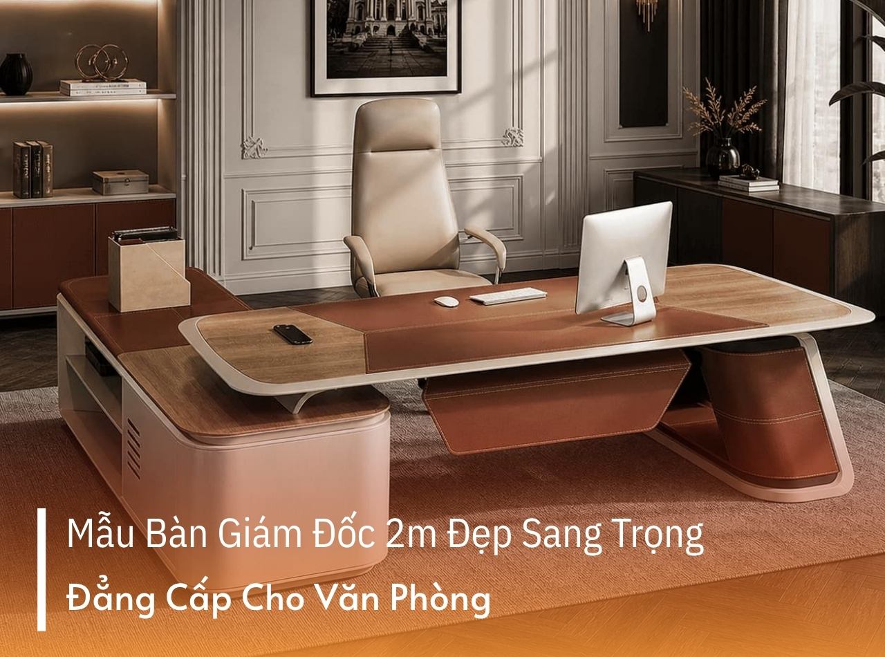 Mẫu Bàn Giám Đốc 2m Thiết Kế Sang Trọng, Tối Ưu Công Năng