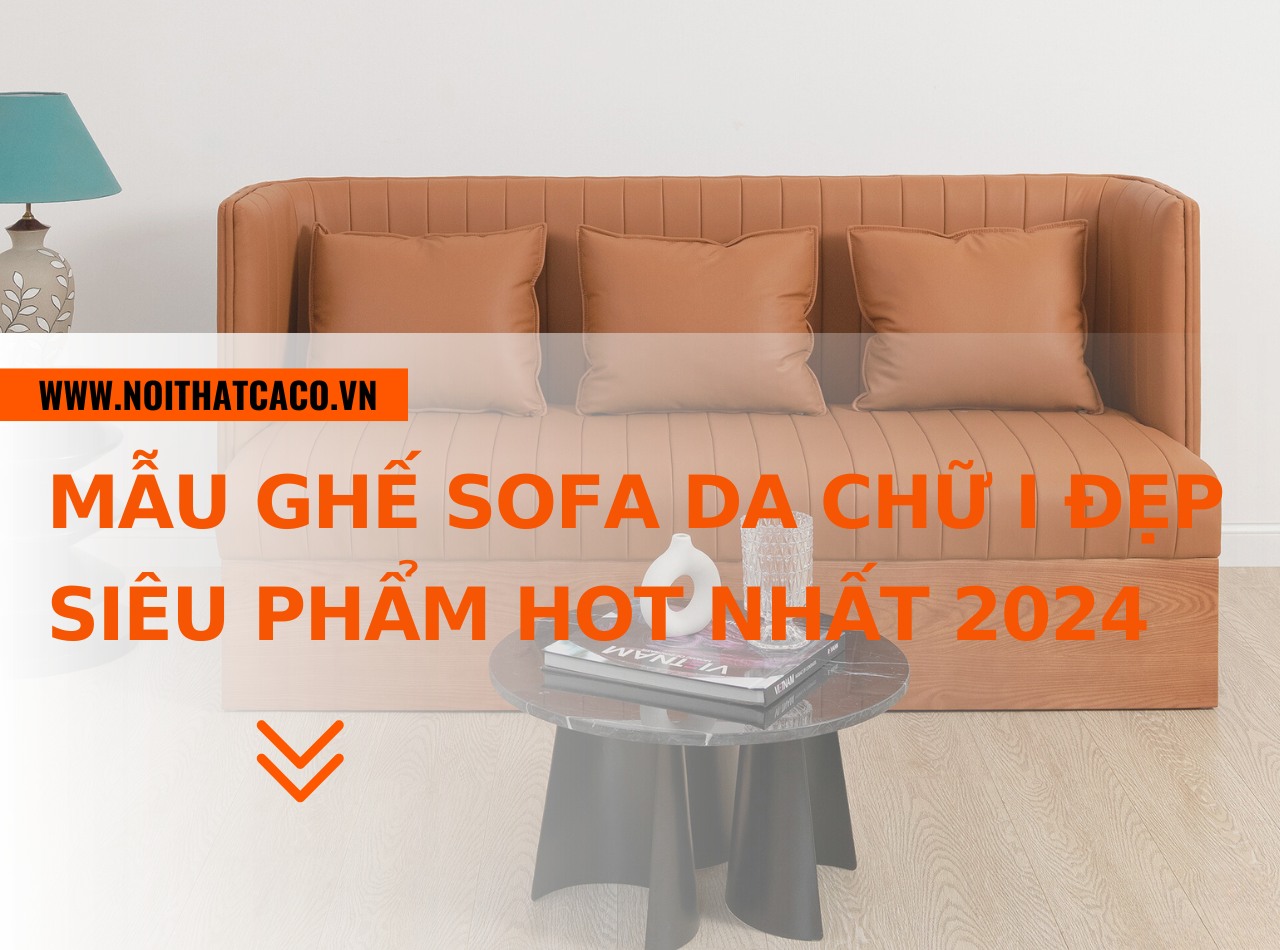 Mẫu ghế sofa da chữ I đẹp - siêu phẩm hot nhất 2024