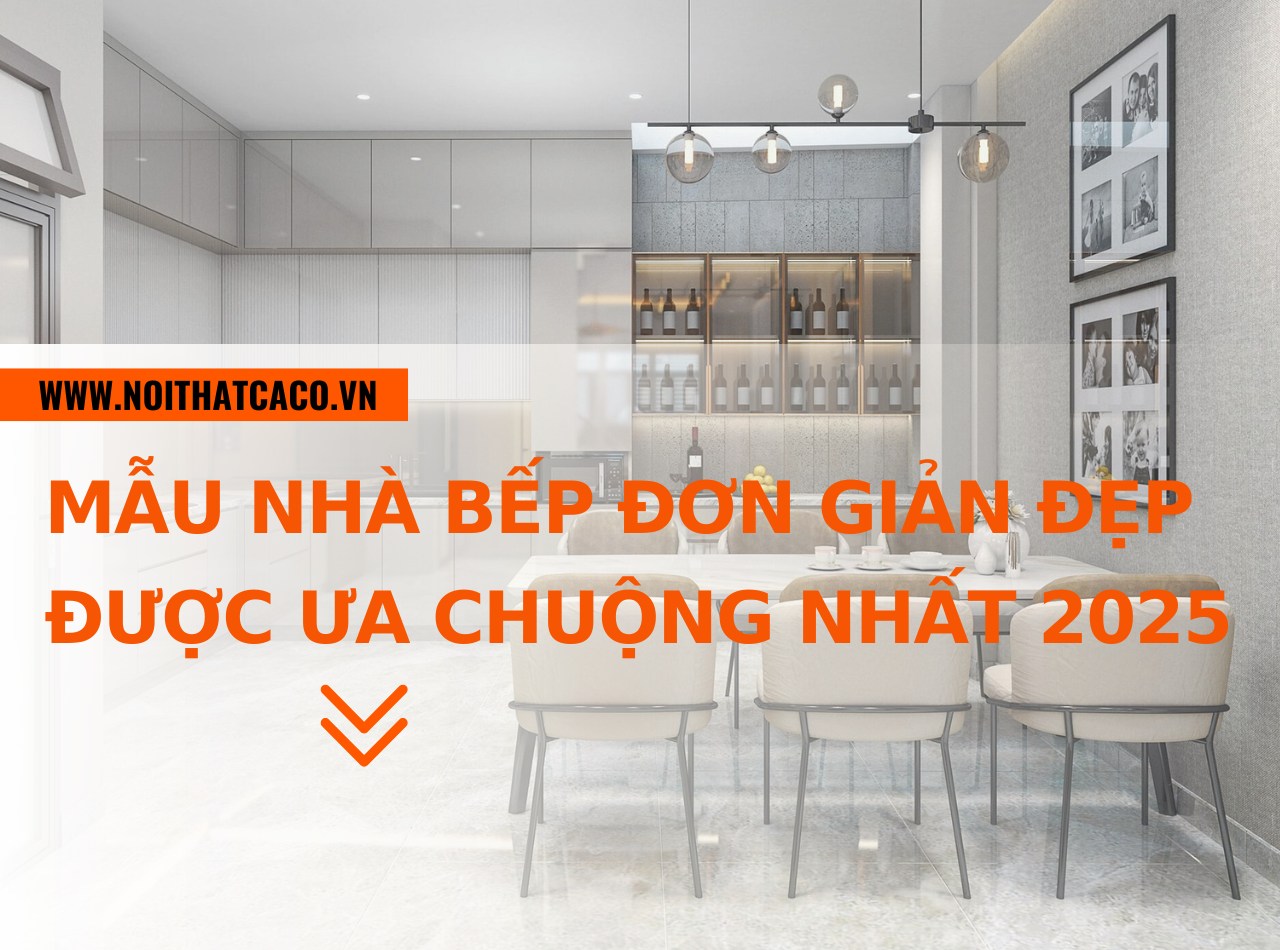 Mẫu nhà bếp đơn giản đẹp được ưa chuộng nhất năm 2025