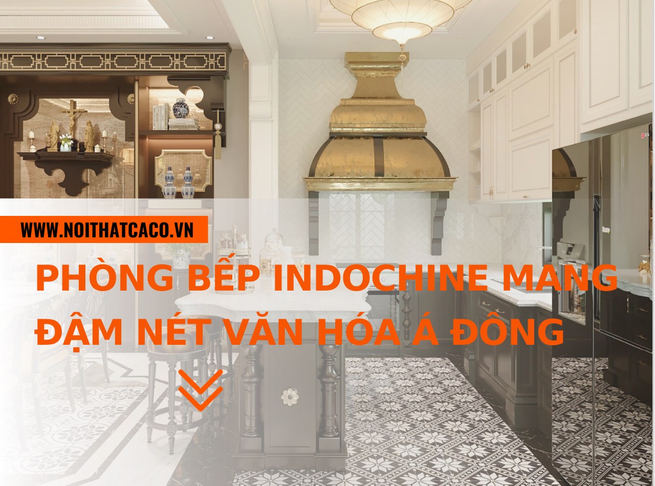 Mẫu phòng bếp Indochine đẹp, mang đậm nét văn hóa Á Đông