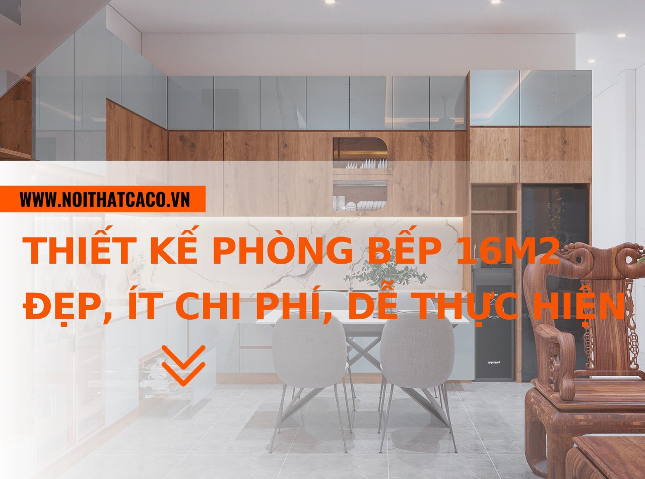 Mẫu thiết kế phòng bếp 16m2 đẹp, ít chi phí, dễ thực hiện