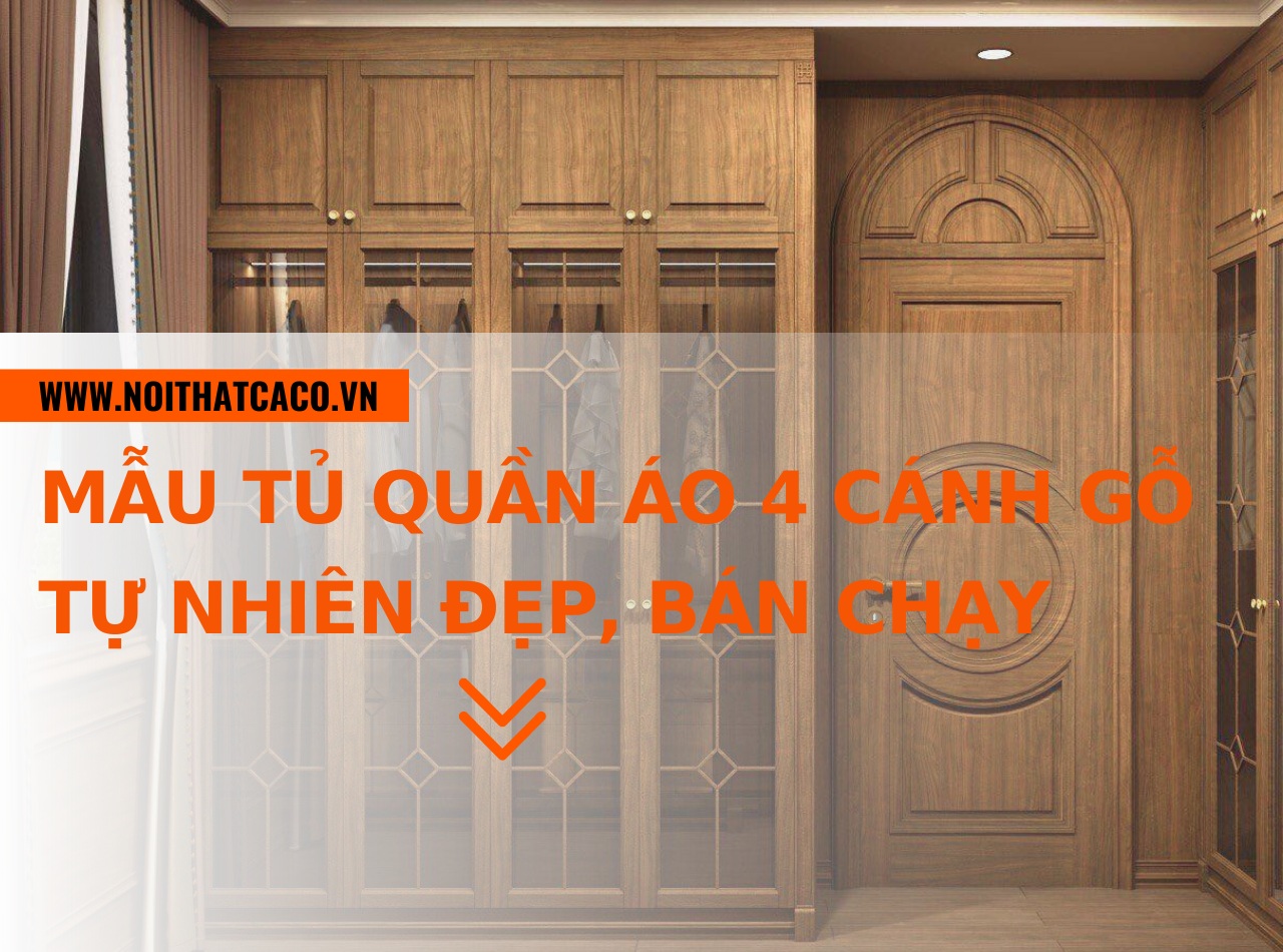 Mẫu tủ quần áo 4 cánh gỗ tự nhiên đẹp, bán chạy nhất 2024