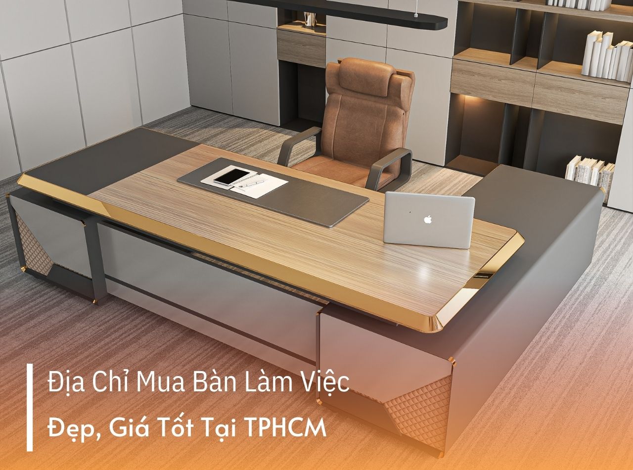 Mua Bàn Làm Việc Ở Đâu Đẹp, Bền Và Giá Tốt Tại TPHCM