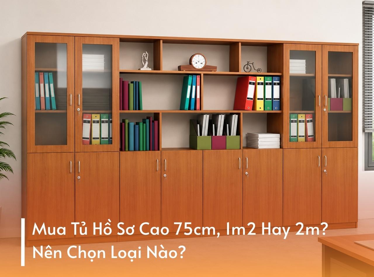Mua Tủ Hồ Sơ Cao 75cm, 1m2 Hay 2m? Nên Chọn Loại Nào?