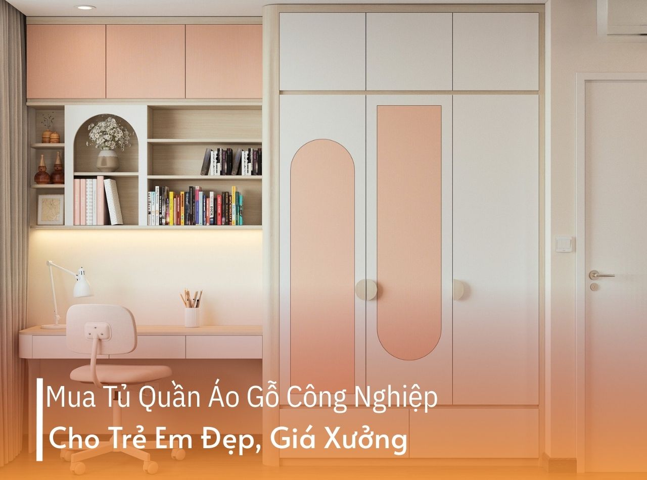 Mua Tủ Quần Áo Gỗ Công Nghiệp Cho Trẻ Em Đẹp, Giá Xưởng