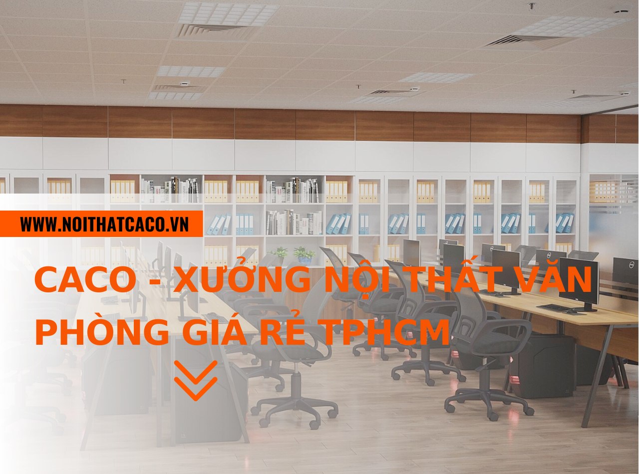 Nội Thất CaCo - Xưởng nội thất văn phòng giá rẻ TPHCM