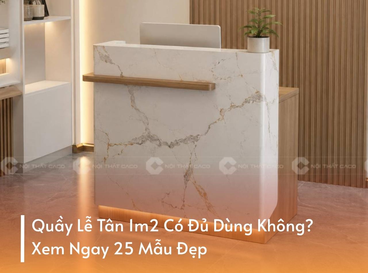 Quầy Lễ Tân 1m2 Có Đủ Dùng Không? Xem Ngay 25 Mẫu Đẹp
