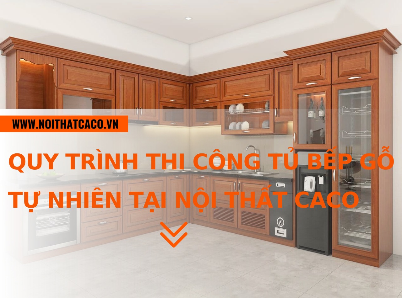 Quy trình thi công tủ bếp gỗ tự nhiên tại Nội Thất CaCo