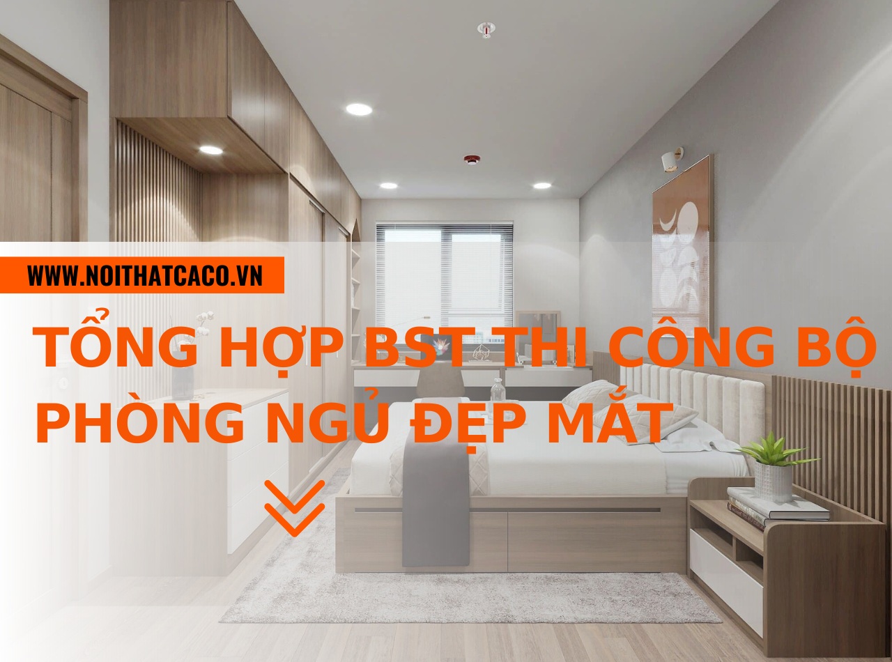 Tổng hợp BST mẫu thi công bộ phòng ngủ đẹp mắt, sang trọng