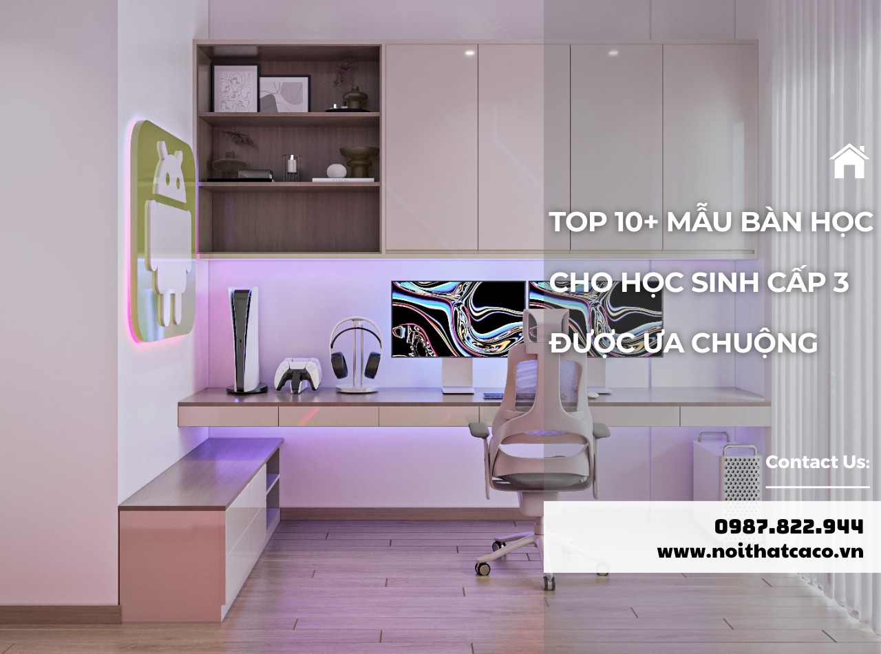 TOP 10+ mẫu bàn học cho học sinh cấp 3 được ưa chuộng nhất