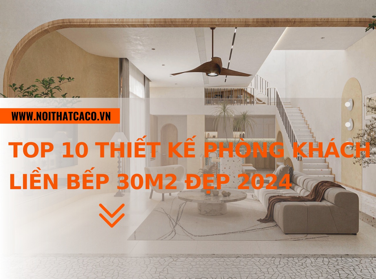 Top 10 mẫu thiết kế phòng khách liền bếp 30m2 đẹp 2024