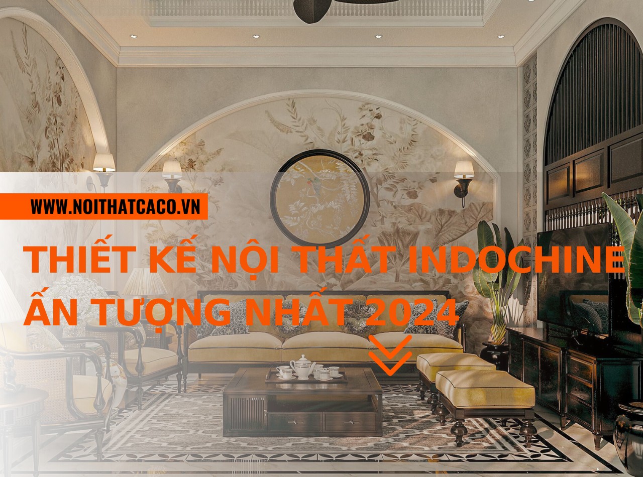 Top 10 thiết kế nội thất phong cách Indochine cực đẹp 2024