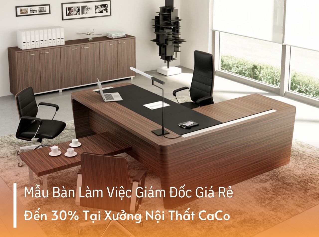 TOP 20 Mẫu Bàn Làm Việc Giám Đốc Giá Rẻ Tận Xưởng Đến 30%