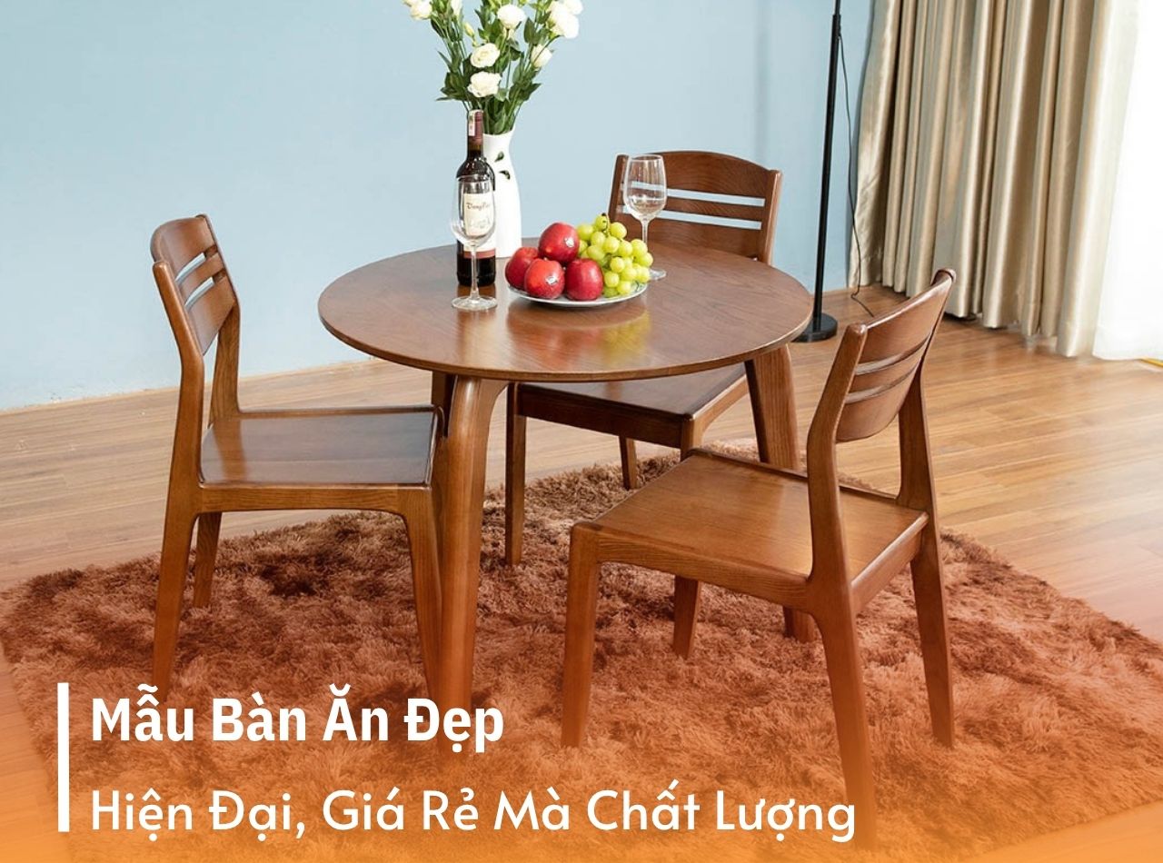 TOP 25+ Mẫu Bàn Ăn Đẹp, Hiện Đại, Giá Rẻ Mà Chất Lượng