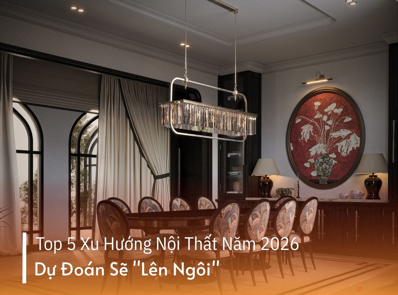 Top 5 Xu Hướng Nội Thất Năm 2026 Dự Đoán Sẽ 