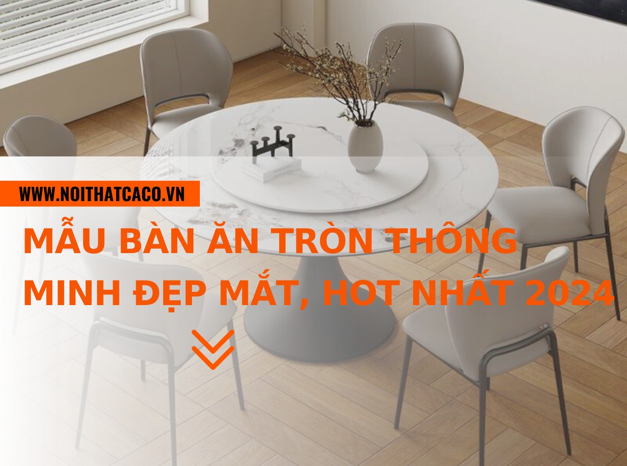 Top những mẫu bàn ăn tròn thông minh đẹp mắt, hot nhất 2024