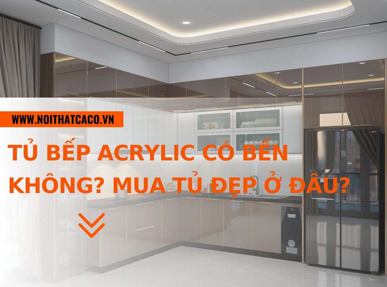 Tủ bếp acrylic có bền không? Mua tủ bếp đẹp ở đâu?