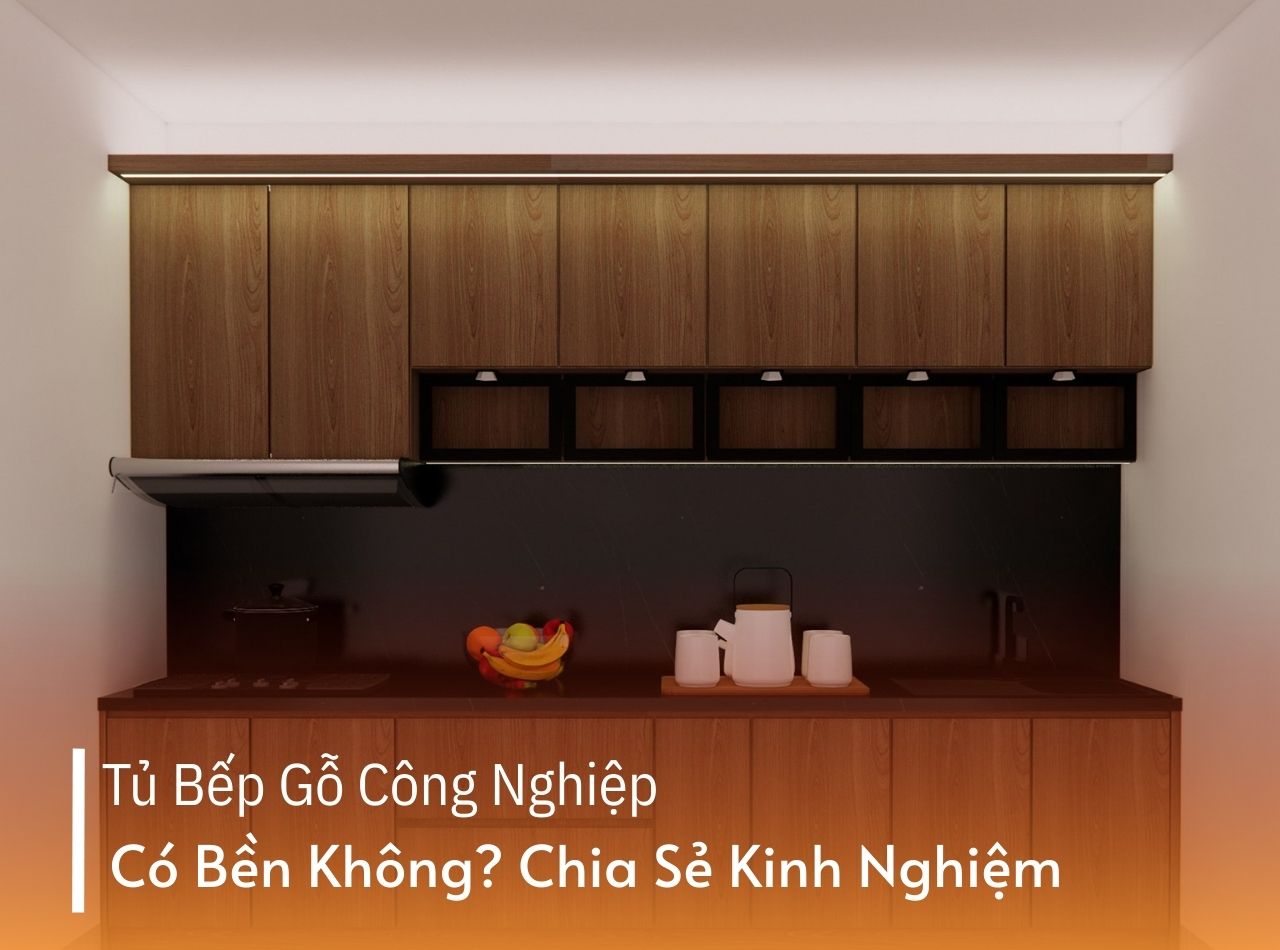 Tủ Bếp Gỗ Công Nghiệp Có Bền Không? Chia Sẽ Kinh Nghiệm