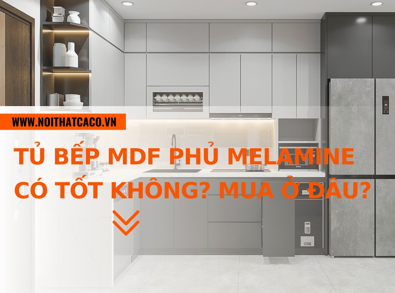 Tủ bếp mdf phủ melamine có tốt không? Mua ở đâu giá rẻ?