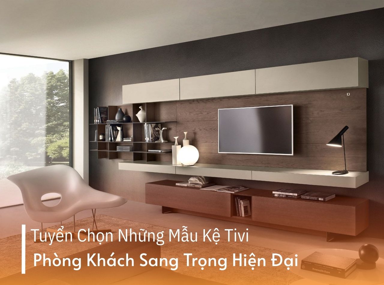 Tuyển Chọn Những Mẫu Kệ Tivi Phòng Khách Sang Trọng Hiện Đại