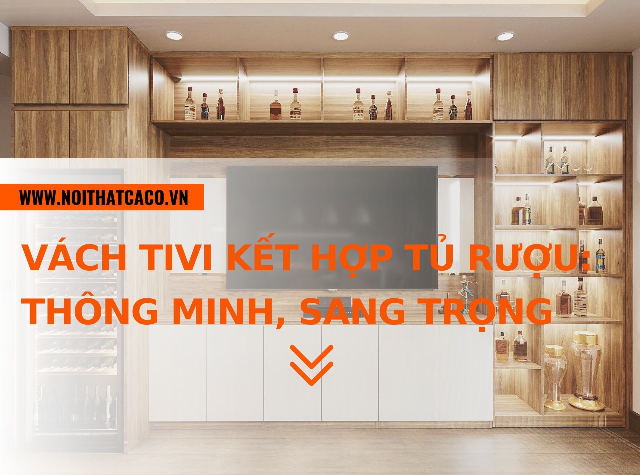 Vách tivi kết hợp tủ rượu: Thiết kế thông minh, sang trọng