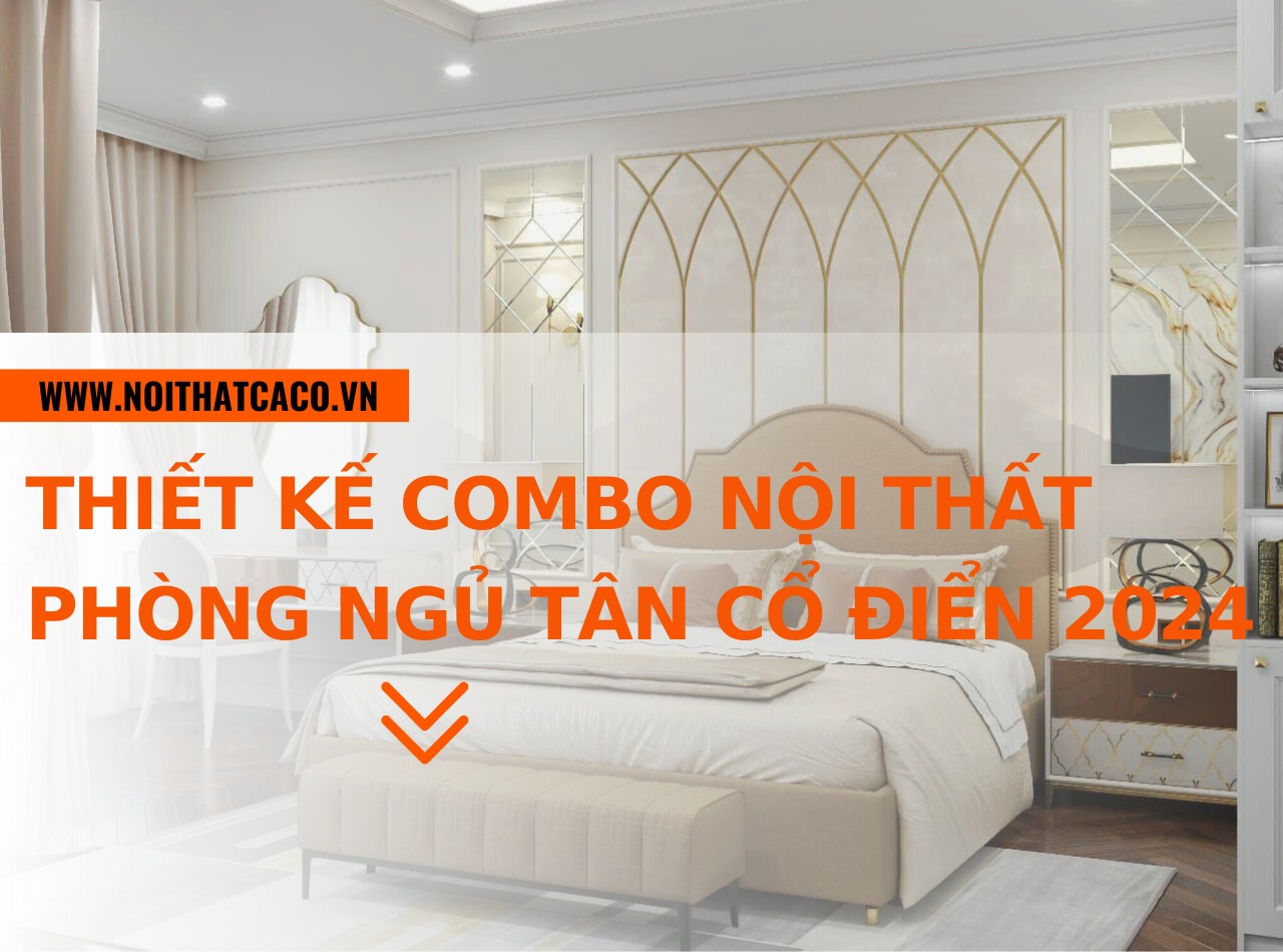 Xu hướng thiết kế combo nội thất phòng ngủ tân cổ điển 2024