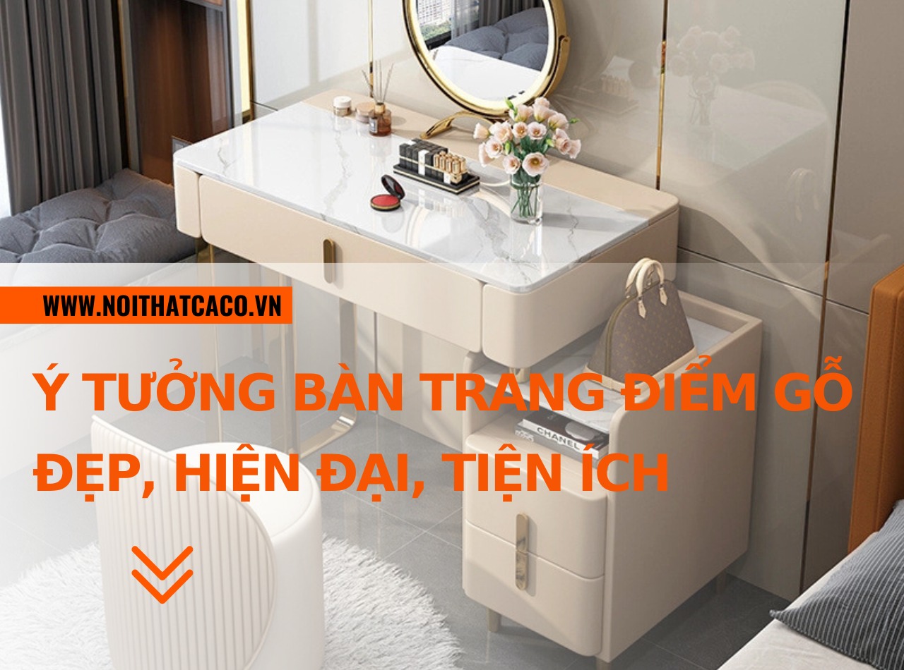 Ý tưởng thiết kế bàn trang điểm gỗ đẹp, hiện đại, tiện ích