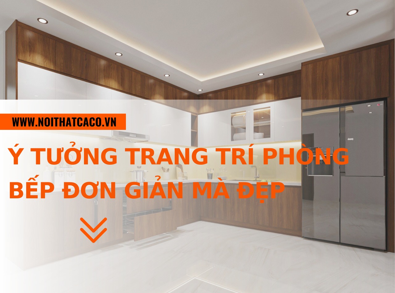 Ý tưởng trang trí phòng bếp đơn giản mà đẹp, dễ thực hiện