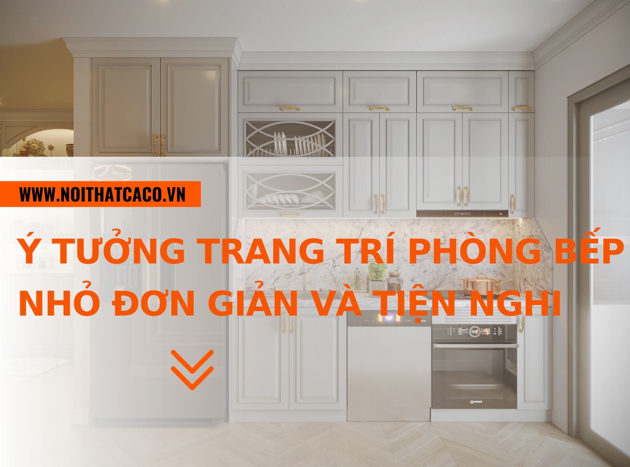 Ý tưởng trang trí phòng bếp nhỏ đẹp, đơn giản và tiện nghi